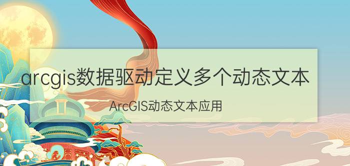 arcgis数据驱动定义多个动态文本 ArcGIS动态文本应用